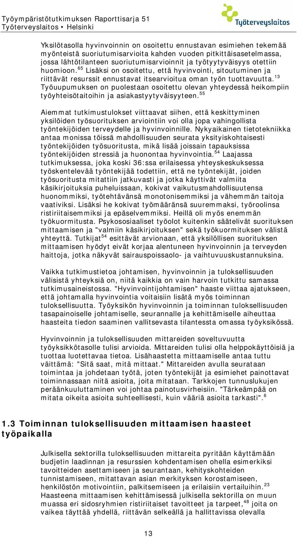 65 Lisäksi on osoitettu, että hyvinvointi, sitoutuminen ja riittävät resurssit ennustavat itsearvioitua oman työn tuottavuutta.