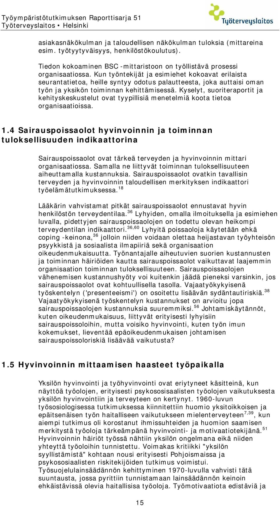 Kun työntekijät ja esimiehet kokoavat erilaista seurantatietoa, heille syntyy odotus palautteesta, joka auttaisi oman työn ja yksikön toiminnan kehittämisessä.