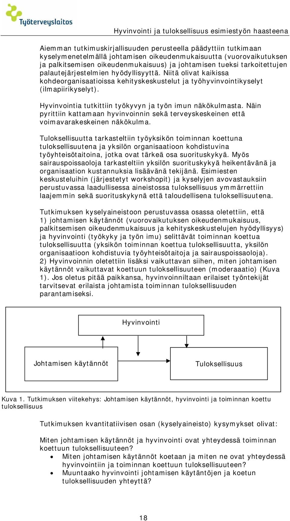 Niitä olivat kaikissa kohdeorganisaatioissa kehityskeskustelut ja työhyvinvointikyselyt (ilmapiirikyselyt). Hyvinvointia tutkittiin työkyvyn ja työn imun näkökulmasta.