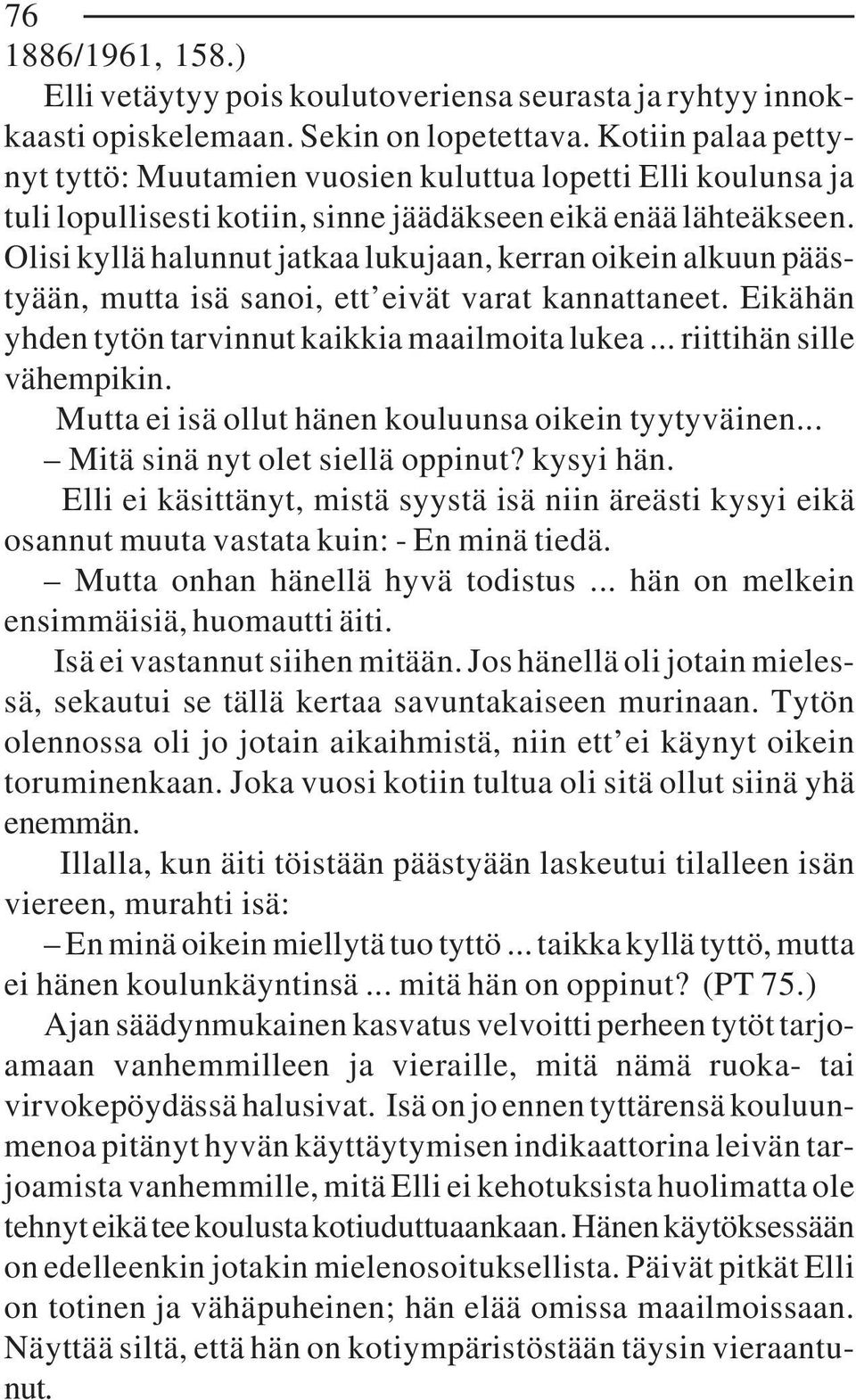 Olisi kyllä halunnut jatkaa lukujaan, kerran oikein alkuun päästyään, mutta isä sanoi, ett eivät varat kannattaneet. Eikähän yhden tytön tarvinnut kaikkia maailmoita lukea... riittihän sille vähempikin.