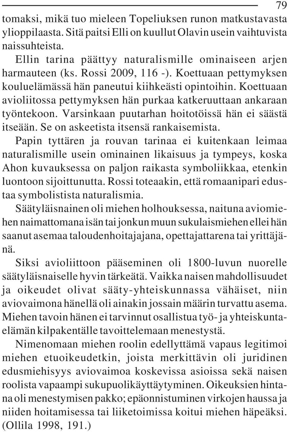 Koettuaan avioliitossa pettymyksen hän purkaa katkeruuttaan ankaraan työntekoon. Varsinkaan puutarhan hoitotöissä hän ei säästä itseään. Se on askeetista itsensä rankaisemista.