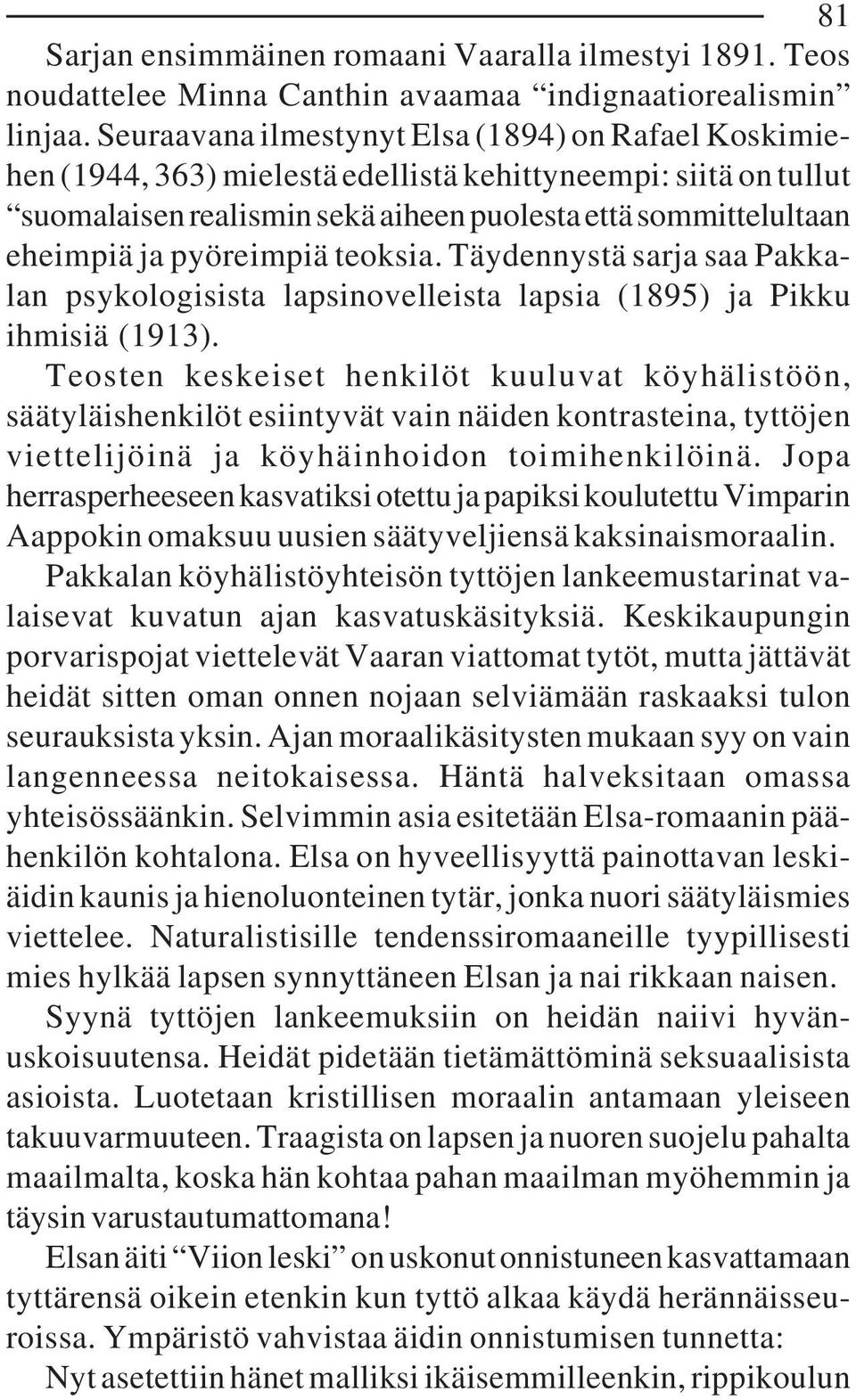 pyöreimpiä teoksia. Täydennystä sarja saa Pakkalan psykologisista lapsinovelleista lapsia (1895) ja Pikku ihmisiä (1913).