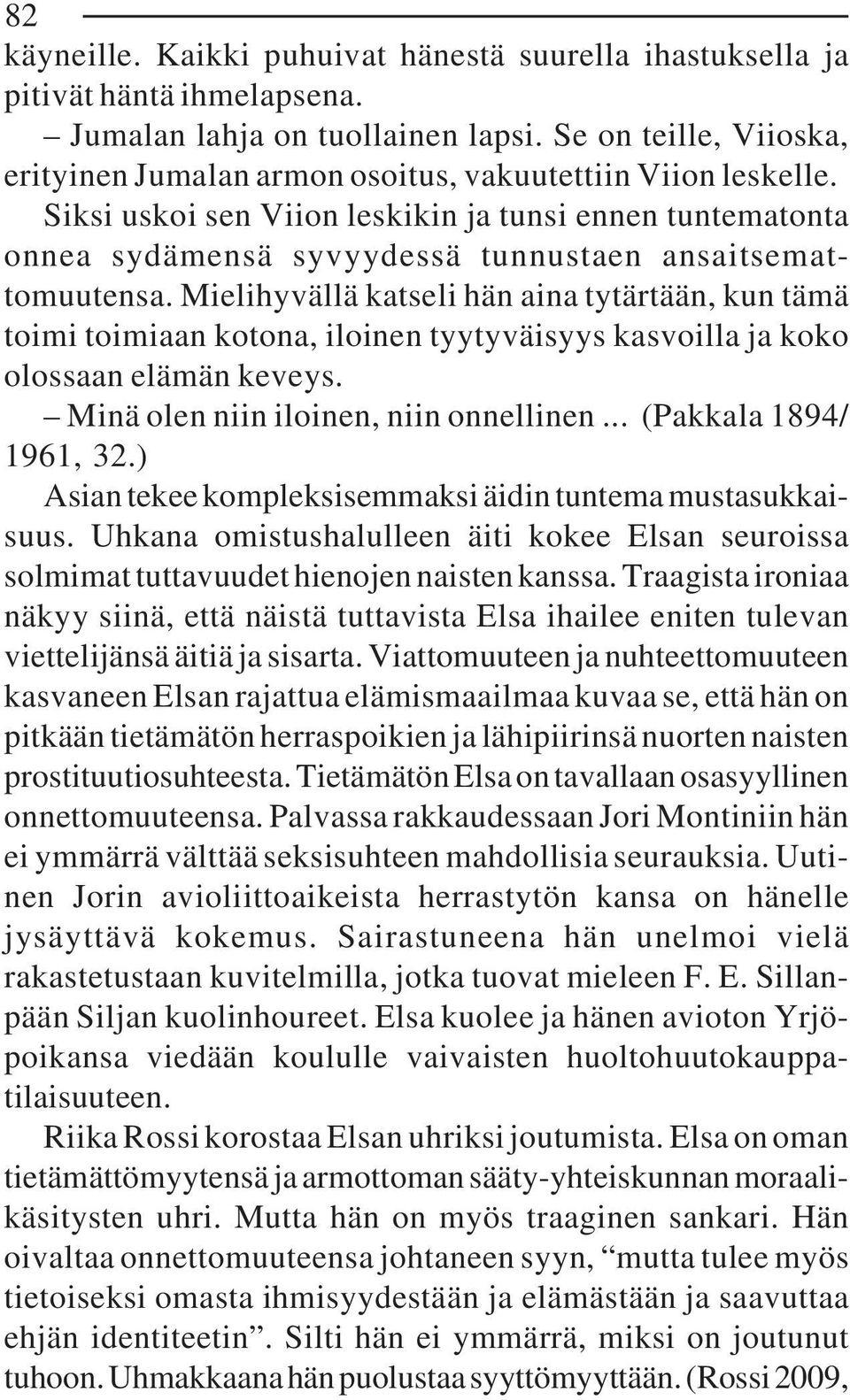 Siksi uskoi sen Viion leskikin ja tunsi ennen tuntematonta onnea sydämensä syvyydessä tunnustaen ansaitsemattomuutensa.