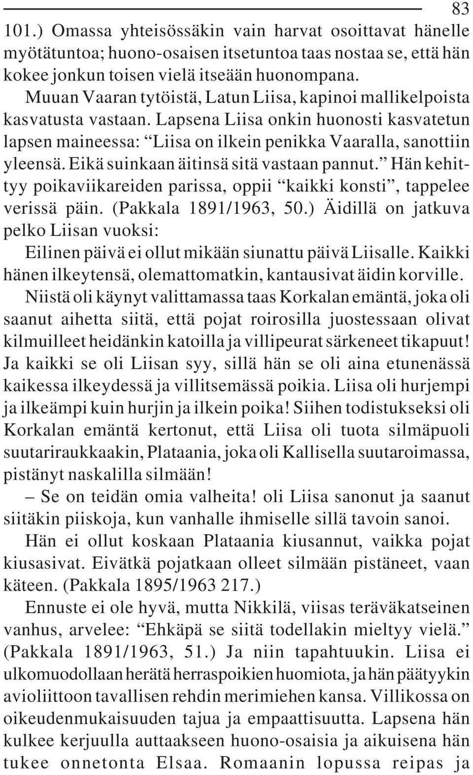 Eikä suinkaan äitinsä sitä vastaan pannut. Hän kehittyy poikaviikareiden parissa, oppii kaikki konsti, tappelee verissä päin. (Pakkala 1891/1963, 50.