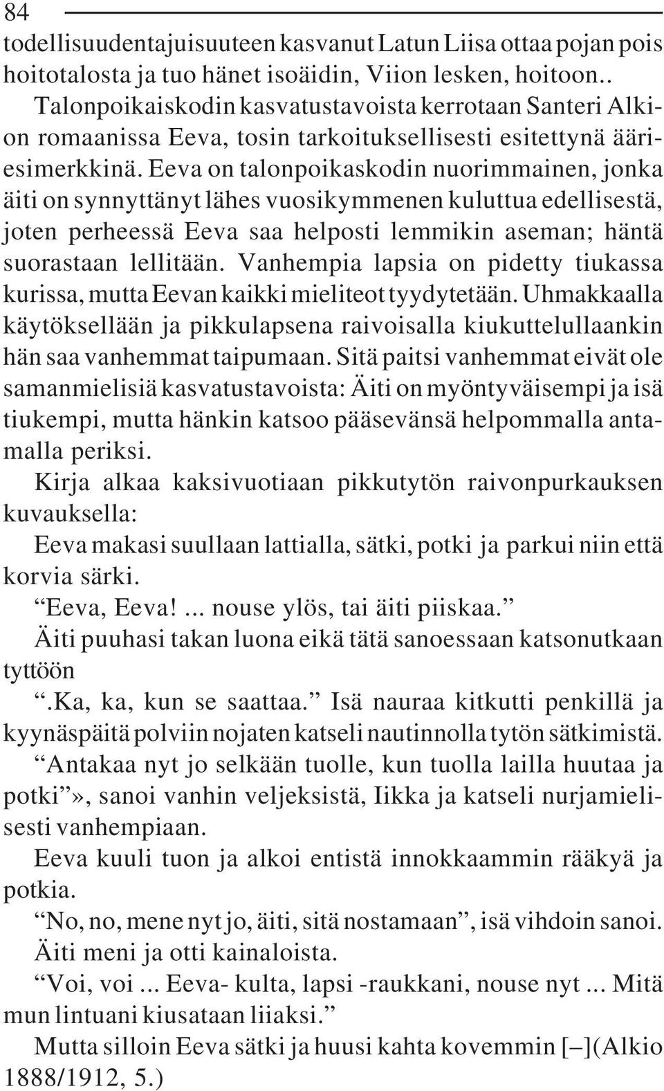 Eeva on talonpoikaskodin nuorimmainen, jonka äiti on synnyttänyt lähes vuosikymmenen kuluttua edellisestä, joten perheessä Eeva saa helposti lemmikin aseman; häntä suorastaan lellitään.