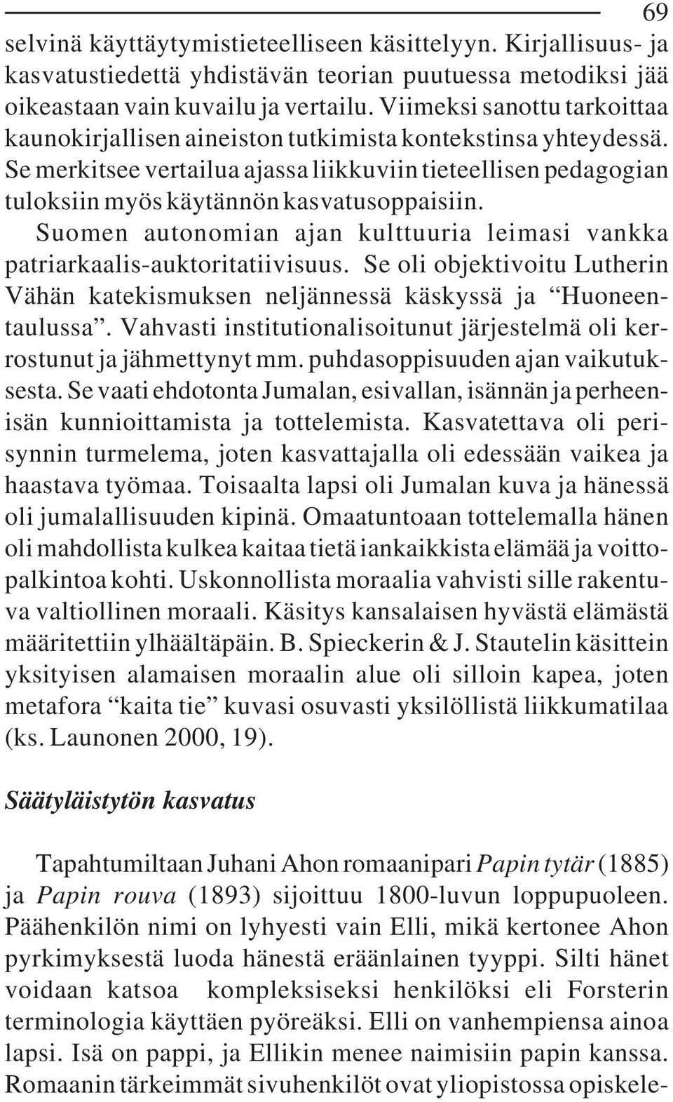 Suomen autonomian ajan kulttuuria leimasi vankka patriarkaalis-auktoritatiivisuus. Se oli objektivoitu Lutherin Vähän katekismuksen neljännessä käskyssä ja Huoneentaulussa.