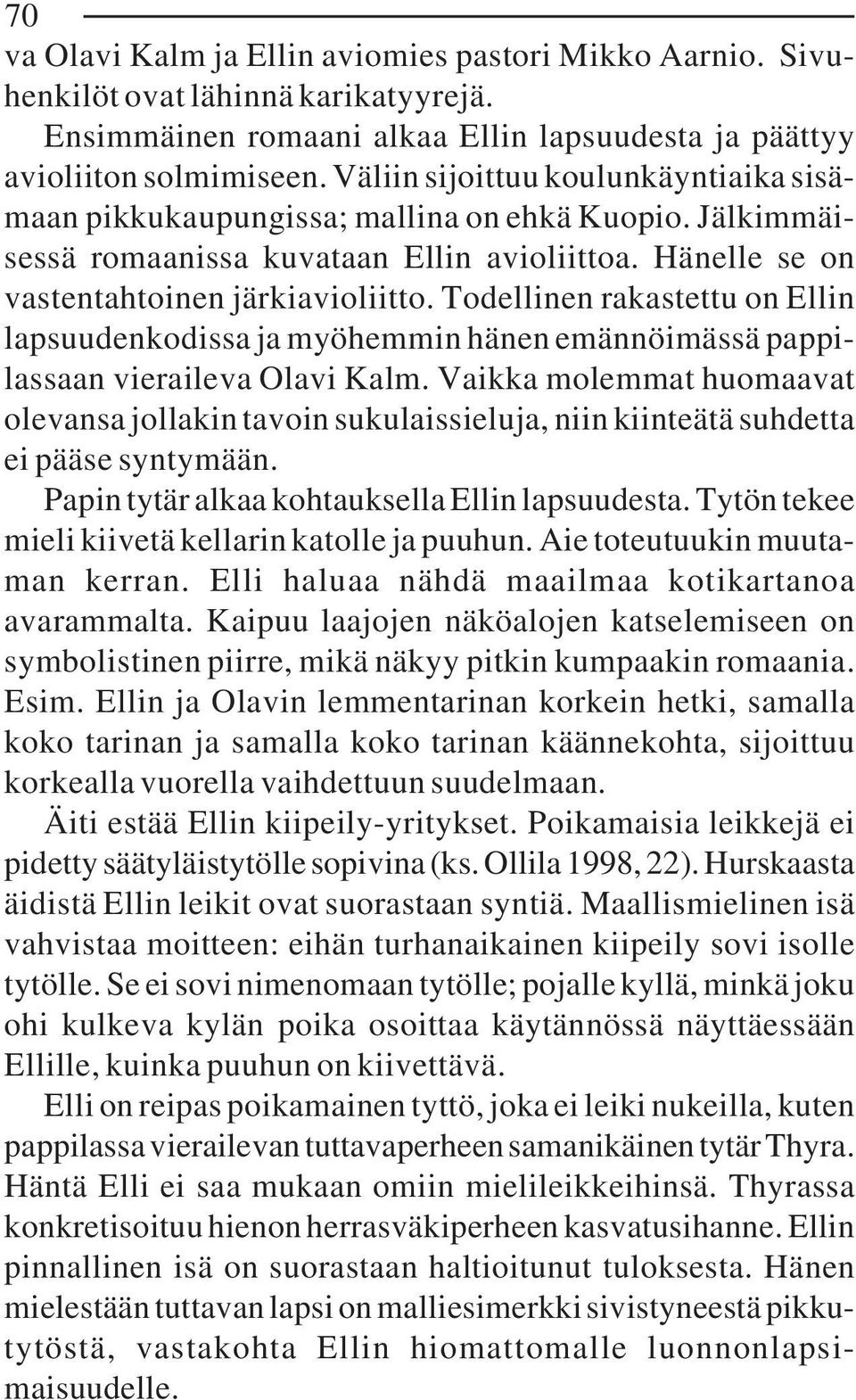 Todellinen rakastettu on Ellin lapsuudenkodissa ja myöhemmin hänen emännöimässä pappilassaan vieraileva Olavi Kalm.