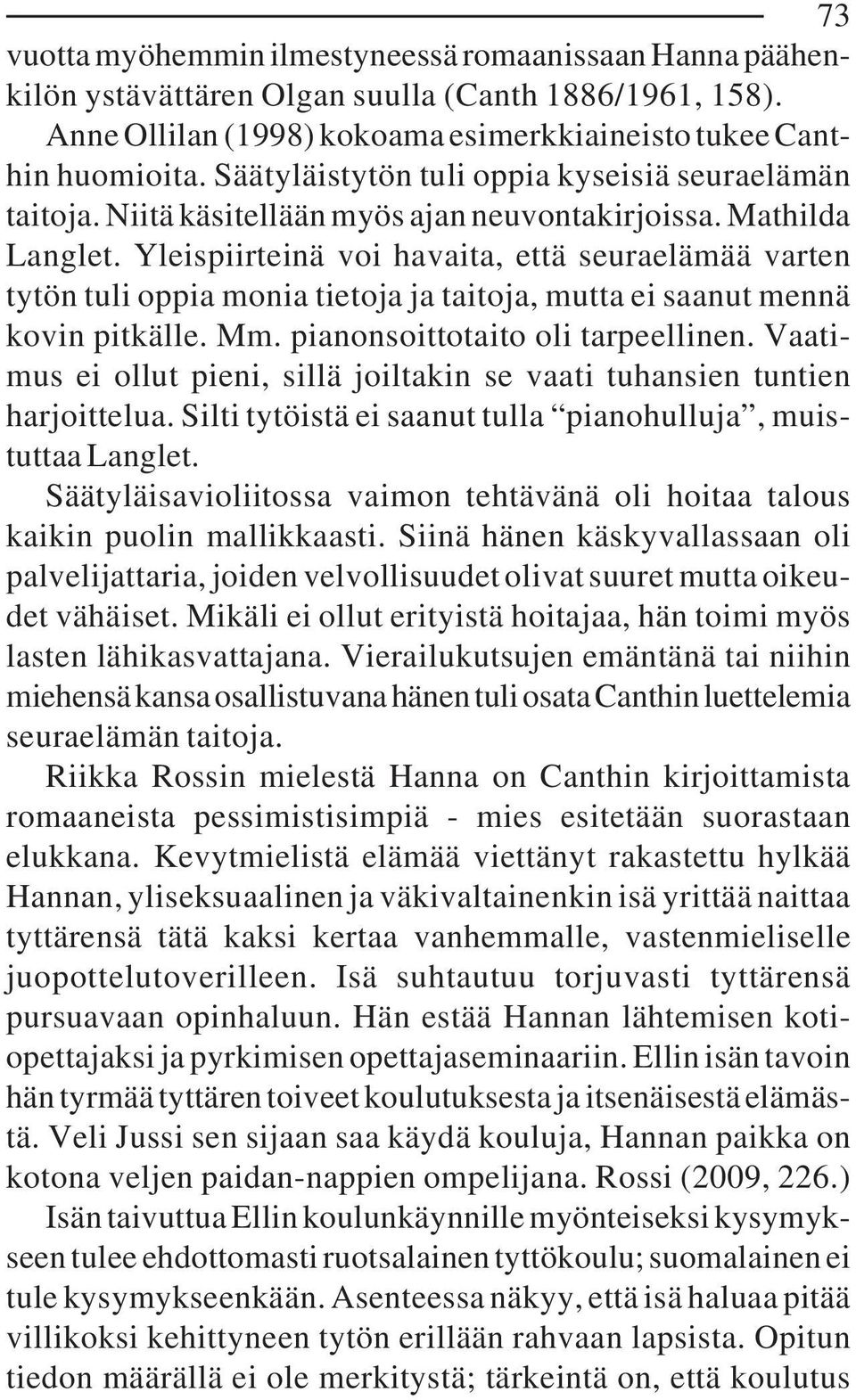 Yleispiirteinä voi havaita, että seuraelämää varten tytön tuli oppia monia tietoja ja taitoja, mutta ei saanut mennä kovin pitkälle. Mm. pianonsoittotaito oli tarpeellinen.