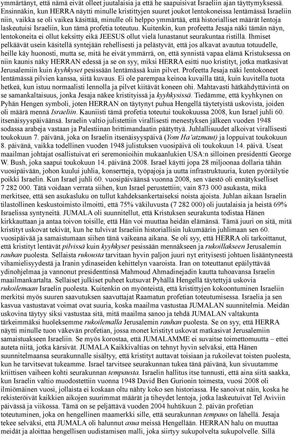 laskeutuisi Israeliin, kun tämä profetia toteutuu. Kuitenkin, kun profeetta Jesaja näki tämän näyn, lentokoneita ei ollut keksitty eikä JEESUS ollut vielä lunastanut seurakuntaa ristillä.