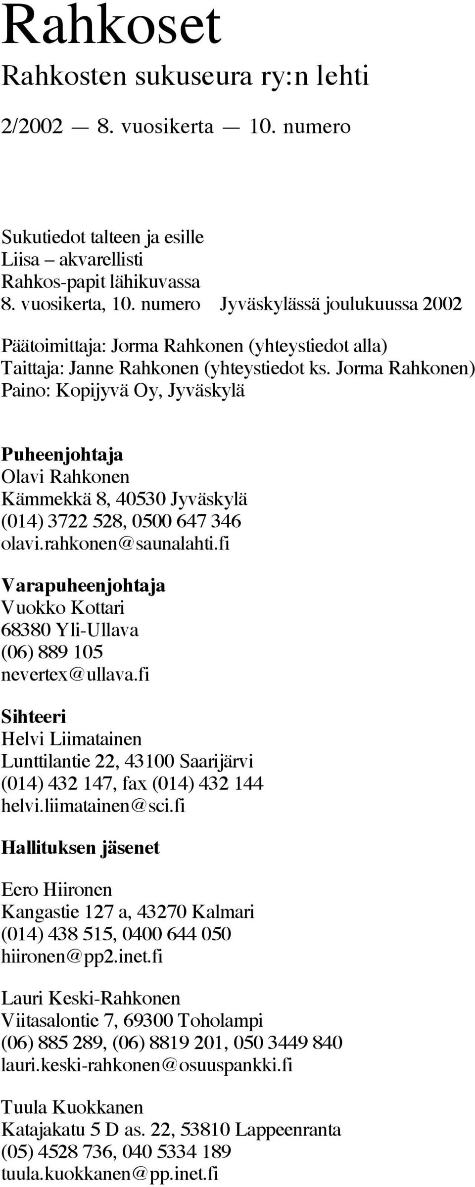 Jorma Rahkonen) Paino: Kopijyvä Oy, Jyväskylä Puheenjohtaja Olavi Rahkonen Kämmekkä 8, 40530 Jyväskylä (014) 3722 528, 0500 647 346 olavi.rahkonen@saunalahti.