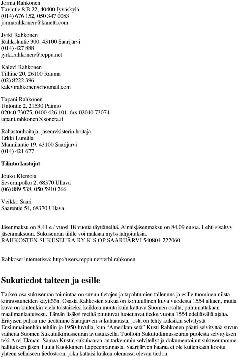 fi Rahastonhoitaja, jäsenrekisterin hoitaja Erkki Lunttila Mannilantie 19, 43100 Saarijärvi (014) 421 677 Tilintarkastajat Jouko Klemola Severinpolku 2, 68370 Ullava (06) 889 538, 050 5910 266 Veikko