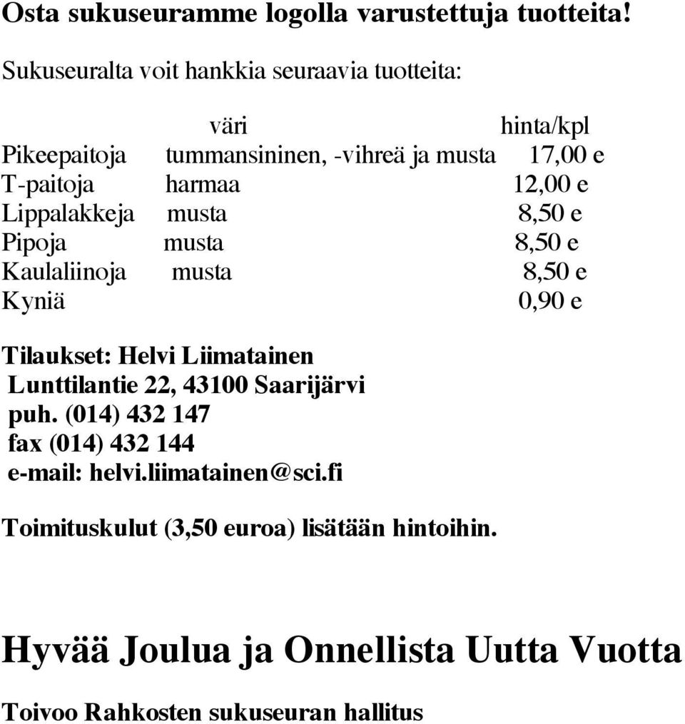 12,00 e Lippalakkeja musta 8,50 e Pipoja musta 8,50 e Kaulaliinoja musta 8,50 e Kyniä 0,90 e Tilaukset: Helvi Liimatainen