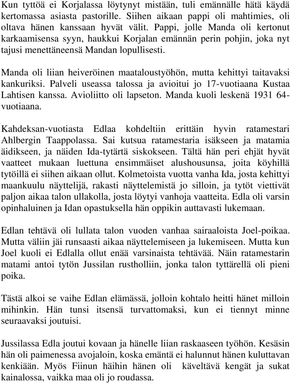 Manda oli liian heiveröinen maataloustyöhön, mutta kehittyi taitavaksi kankuriksi. Palveli useassa talossa ja avioitui jo 17-vuotiaana Kustaa Lahtisen kanssa. Avioliitto oli lapseton.