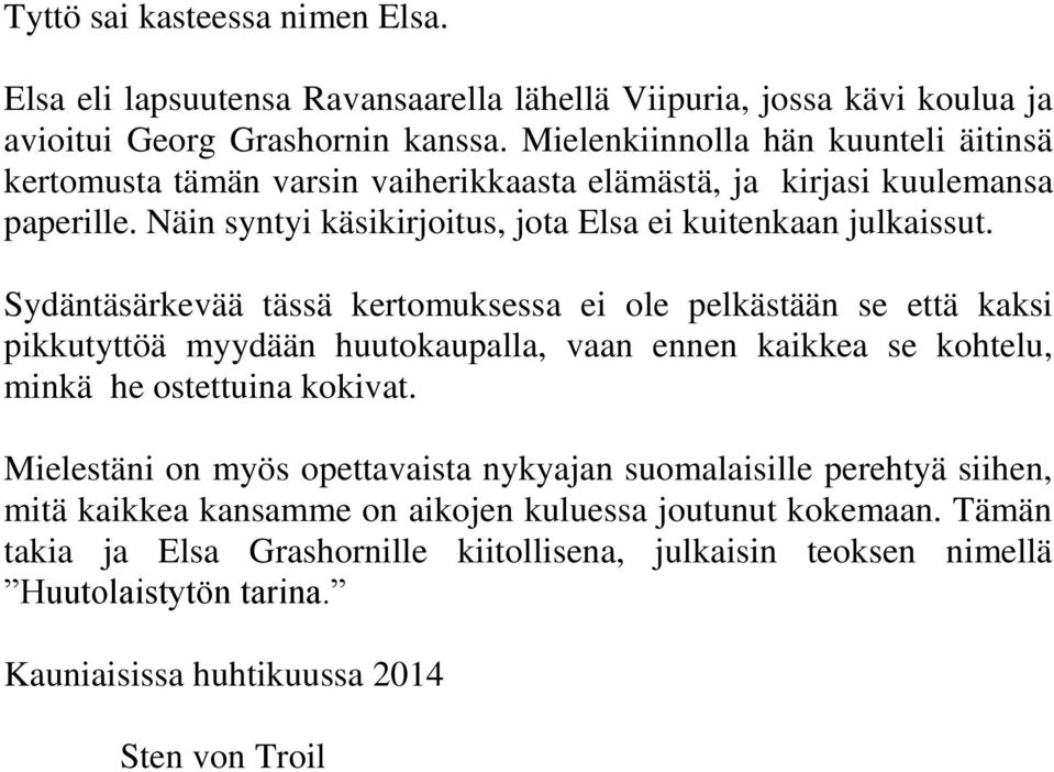 Sydäntäsärkevää tässä kertomuksessa ei ole pelkästään se että kaksi pikkutyttöä myydään huutokaupalla, vaan ennen kaikkea se kohtelu, minkä he ostettuina kokivat.