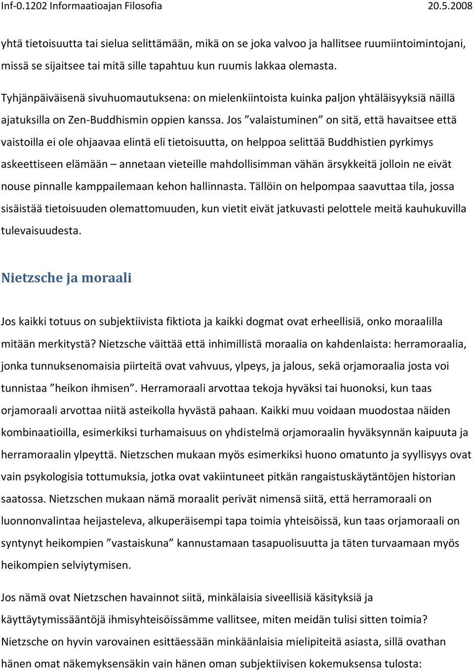 Jos valaistuminen on sitä, että havaitsee että vaistoilla ei ole ohjaavaa elintä eli tietoisuutta, on helppoa selittää Buddhistien pyrkimys askeettiseen elämään annetaan vieteille mahdollisimman