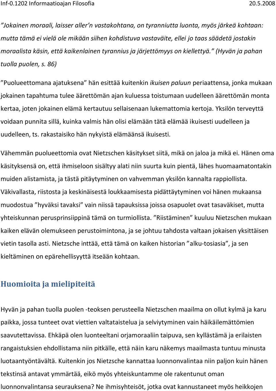 86) Puolueettomana ajatuksena hän esittää kuitenkin ikuisen paluun periaattensa, jonka mukaan jokainen tapahtuma tulee äärettömän ajan kuluessa toistumaan uudelleen äärettömän monta kertaa, joten