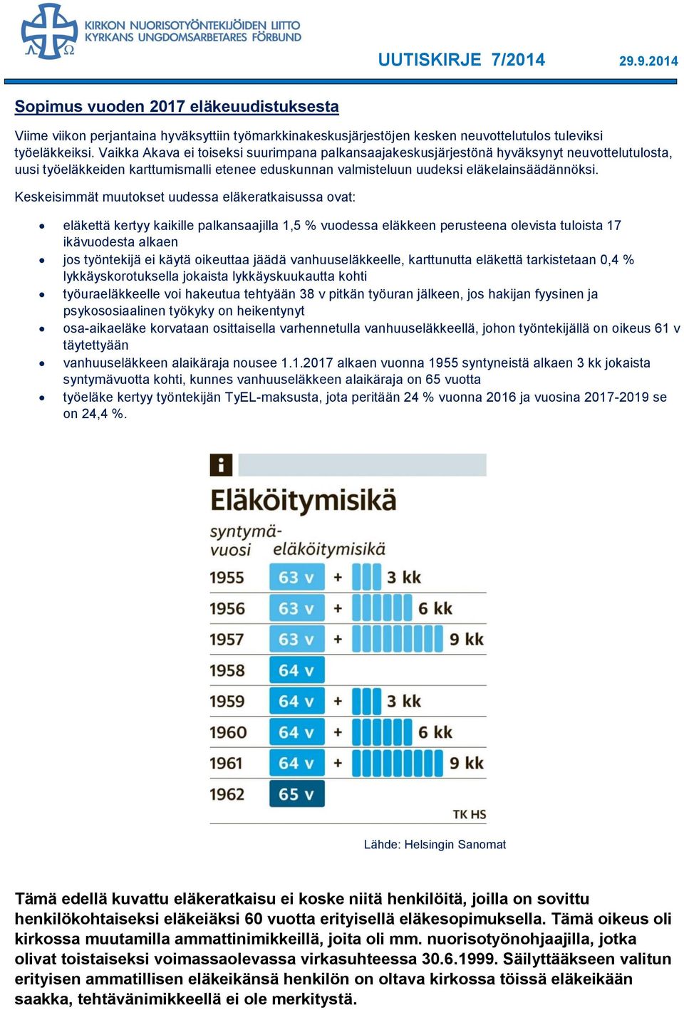 Keskeisimmät muutokset uudessa eläkeratkaisussa ovat: eläkettä kertyy kaikille palkansaajilla 1,5 % vuodessa eläkkeen perusteena olevista tuloista 17 ikävuodesta alkaen jos työntekijä ei käytä