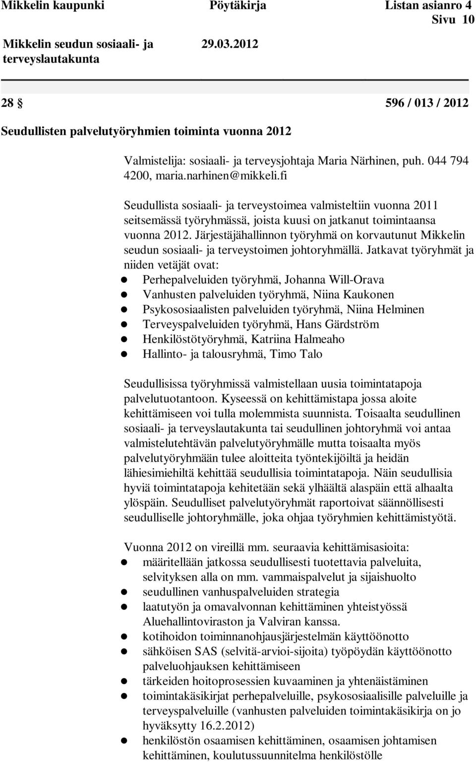 fi Seudullista sosiaali- ja terveystoimea valmisteltiin vuonna 2011 seitsemässä työryhmässä, joista kuusi on jatkanut toimintaansa vuonna 2012.