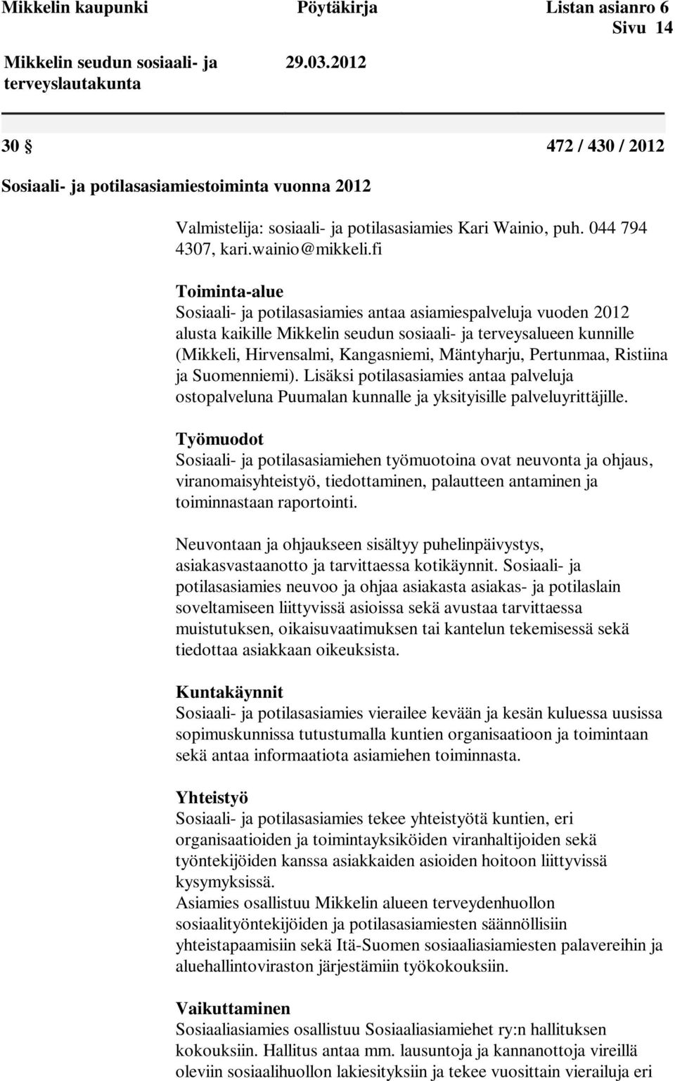 fi Toiminta-alue Sosiaali- ja potilasasiamies antaa asiamiespalveluja vuoden 2012 alusta kaikille Mikkelin seudun sosiaali- ja terveysalueen kunnille (Mikkeli, Hirvensalmi, Kangasniemi, Mäntyharju,