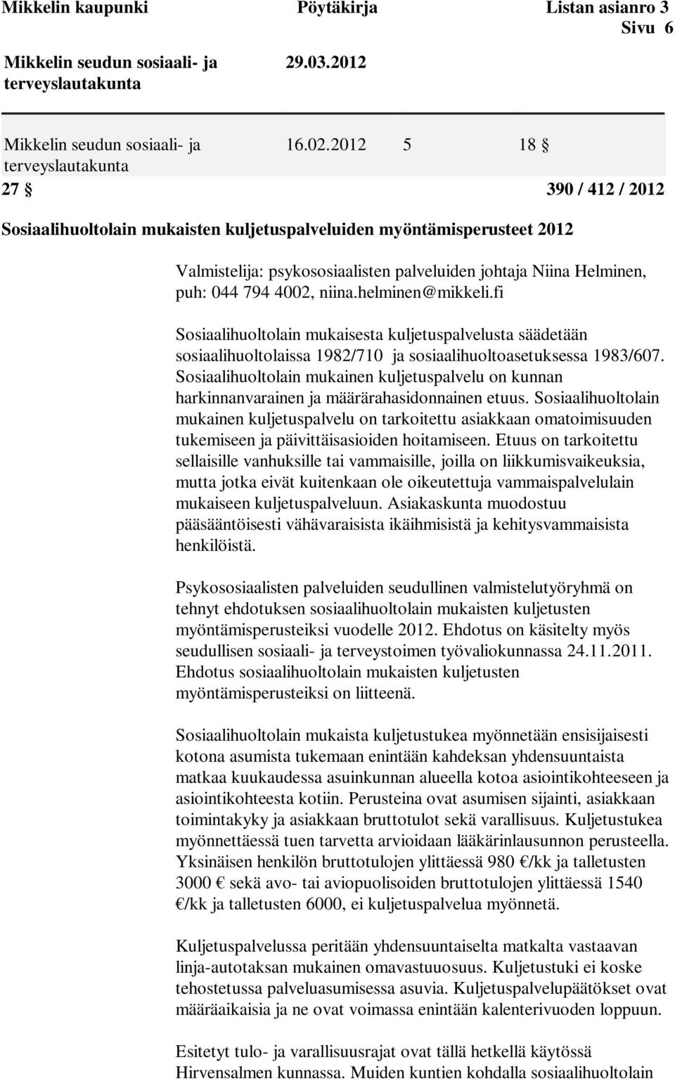 794 4002, niina.helminen@mikkeli.fi Sosiaalihuoltolain mukaisesta kuljetuspalvelusta säädetään sosiaalihuoltolaissa 1982/710 ja sosiaalihuoltoasetuksessa 1983/607.