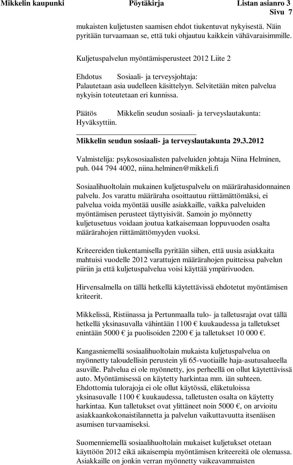 Päätös Mikkelin seudun sosiaali- ja terveyslautakunta: Hyväksyttiin. Mikkelin seudun sosiaali- ja terveyslautakunta 29.3.2012 Valmistelija: psykososiaalisten palveluiden johtaja Niina Helminen, puh.