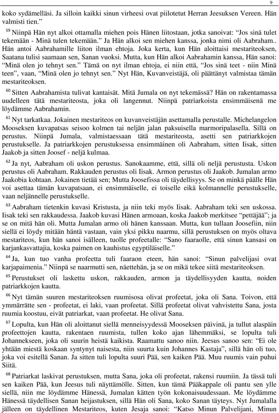 . Hän antoi Aabrahamille liiton ilman ehtoja. Joka kerta, kun Hän aloittaisi mestariteoksen, Saatana tulisi saamaan sen, Sanan vuoksi.