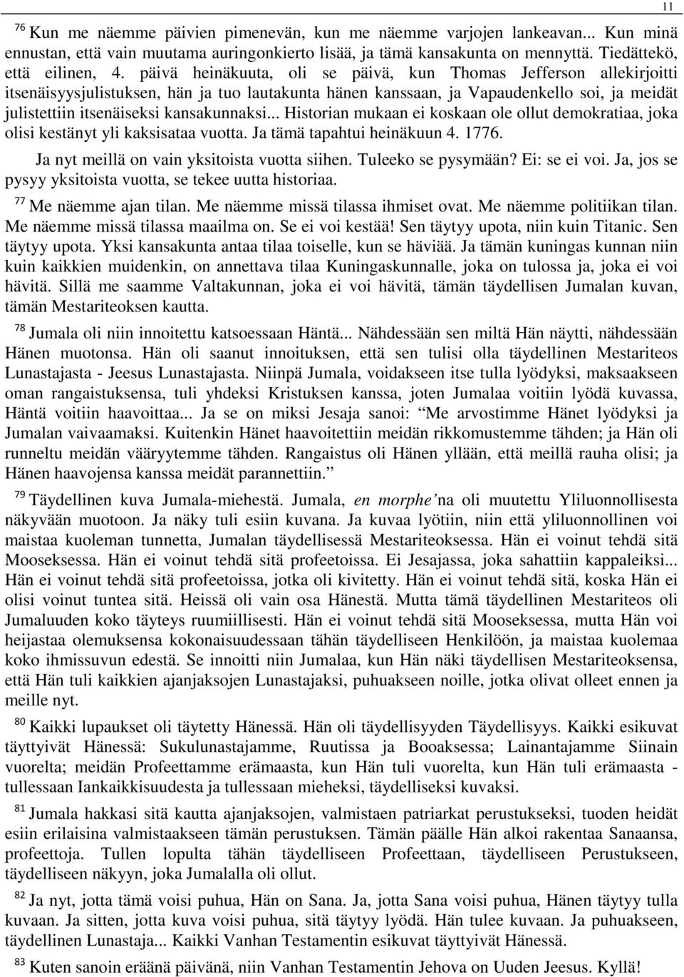 kansakunnaksi... Historian mukaan ei koskaan ole ollut demokratiaa, joka olisi kestänyt yli kaksisataa vuotta. Ja tämä tapahtui heinäkuun 4. 1776. Ja nyt meillä on vain yksitoista vuotta siihen.