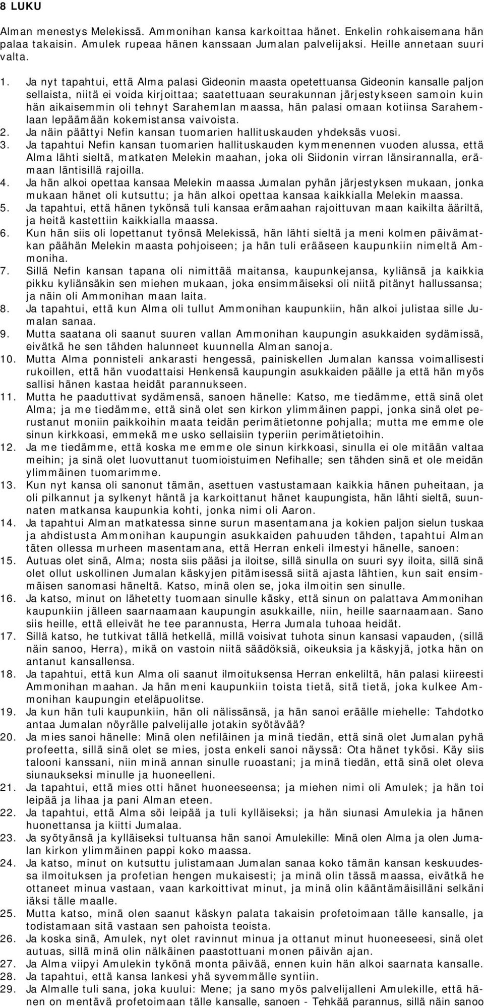 tehnyt Sarahemlan maassa, hän palasi omaan kotiinsa Sarahemlaan lepäämään kokemistansa vaivoista. 2. Ja näin päättyi Nefin kansan tuomarien hallituskauden yhdeksäs vuosi. 3.