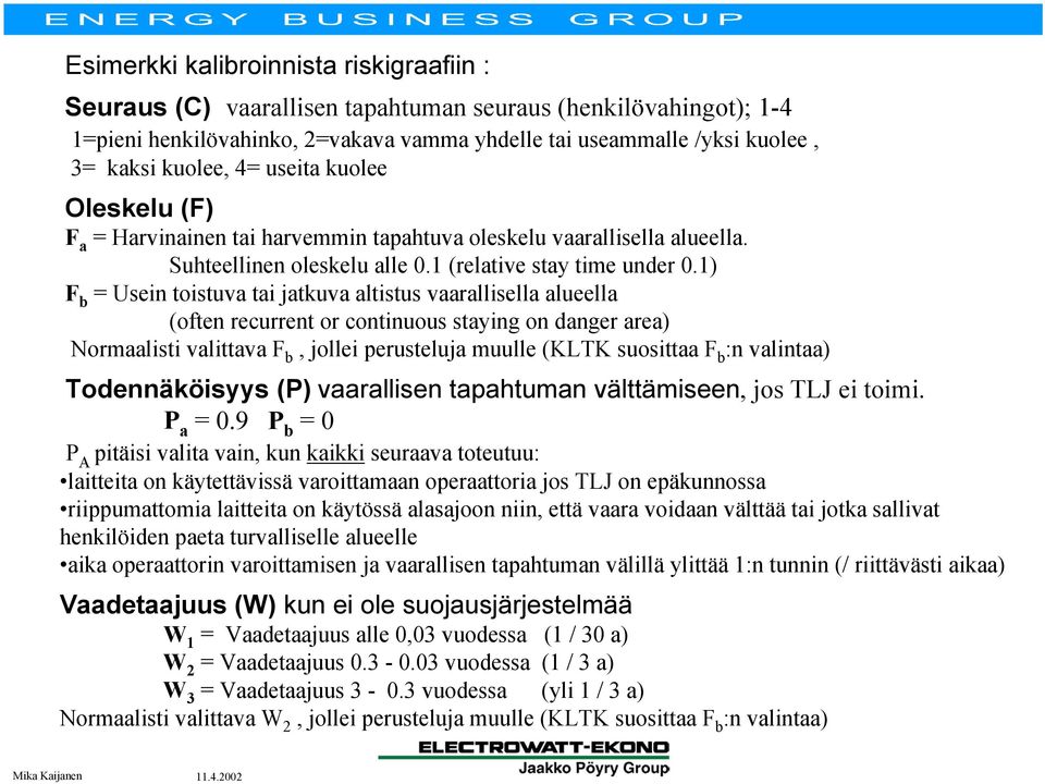 1) F b = Usein toistuva tai jatkuva altistus vaarallisella alueella (often recurrent or continuous staying on danger area) Normaalisti valittava F b, jollei perusteluja muulle (KLTK suosittaa F b :n