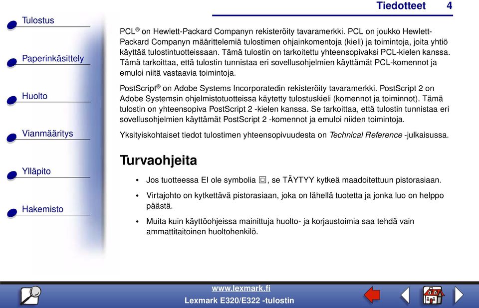 Tämä tulostin on tarkoitettu yhteensopivaksi PCL-kielen kanssa. Tämä tarkoittaa, että tulostin tunnistaa eri sovellusohjelmien käyttämät PCL-komennot ja emuloi niitä vastaavia toimintoja.