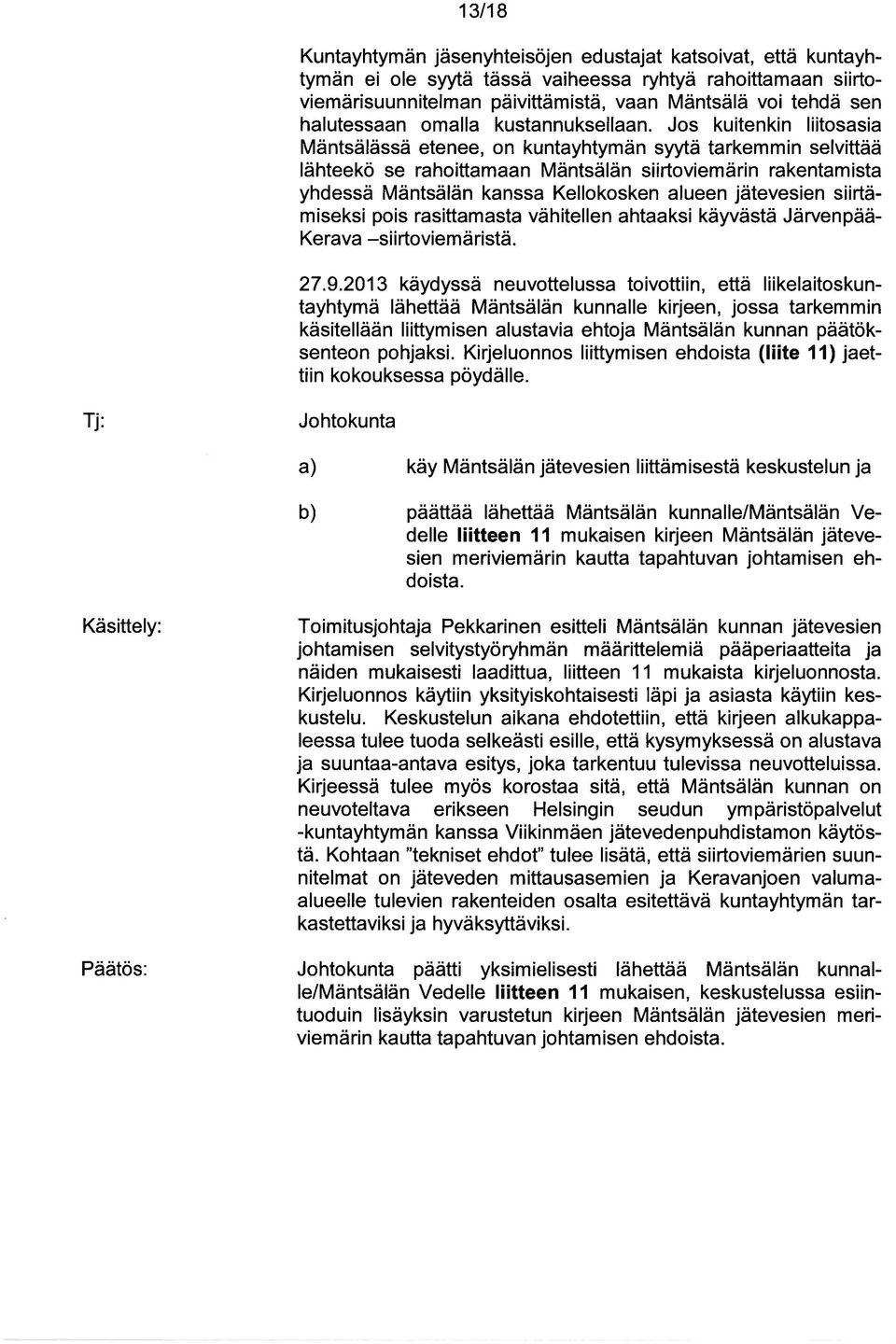 Jos kuitenkin liitosasia Mäntsälässä etenee, on kuntayhtymän syytä tarkemmin selvittää lähteekö se rahoittamaan Mäntsälän siirtoviemärin rakentamista yhdessä Mäntsälän kanssa Kellokosken alueen