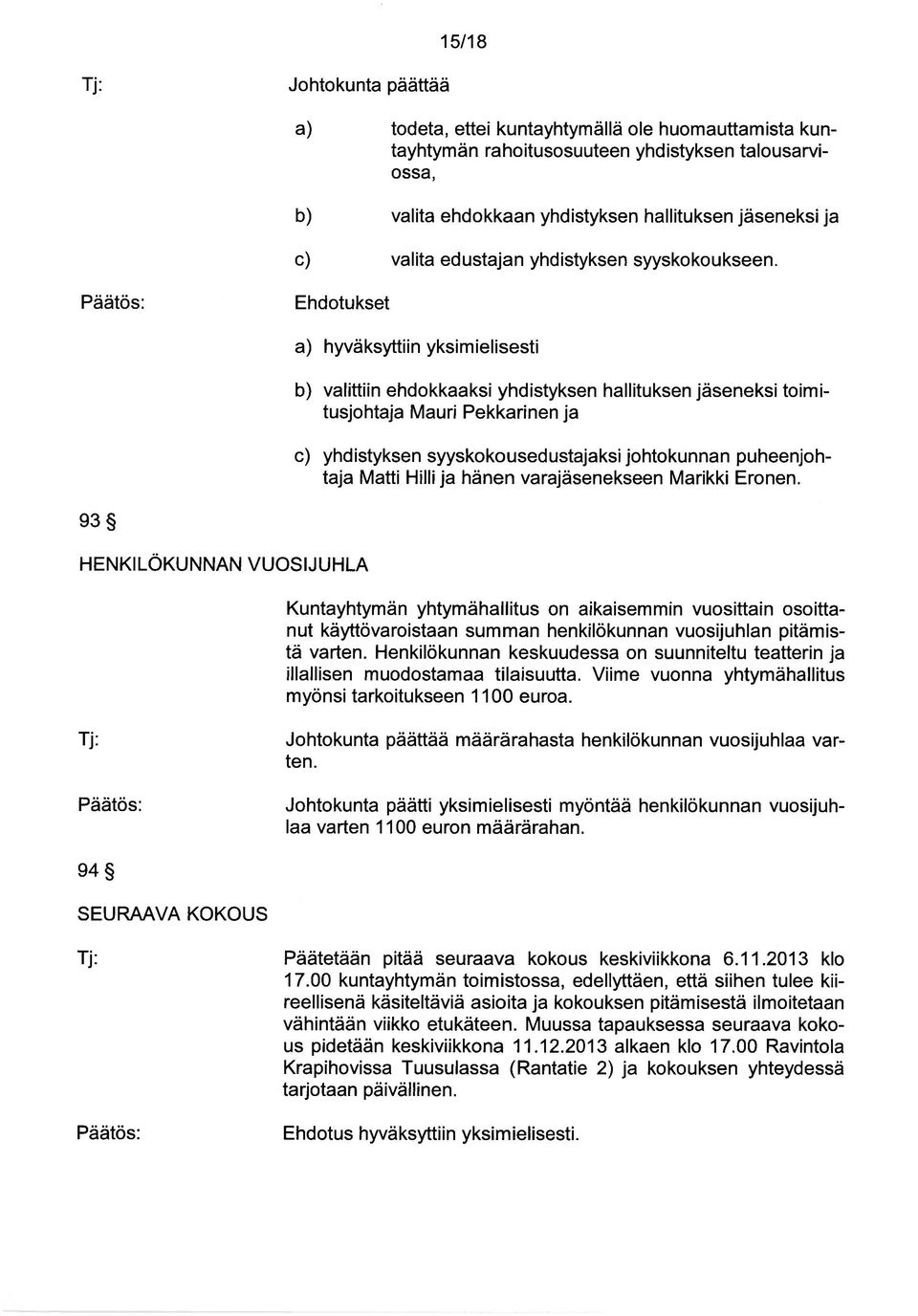 Ehdotukset a) hyväksyttiin yksimielisesti b) valittiin ehdokkaaksi yhdistyksen hallituksen jäseneksi toimi tusjohtaja Mauri Pekkarinen ja c) yhdistyksen syyskokoused ustajaksi johtokunnan puheenjoh