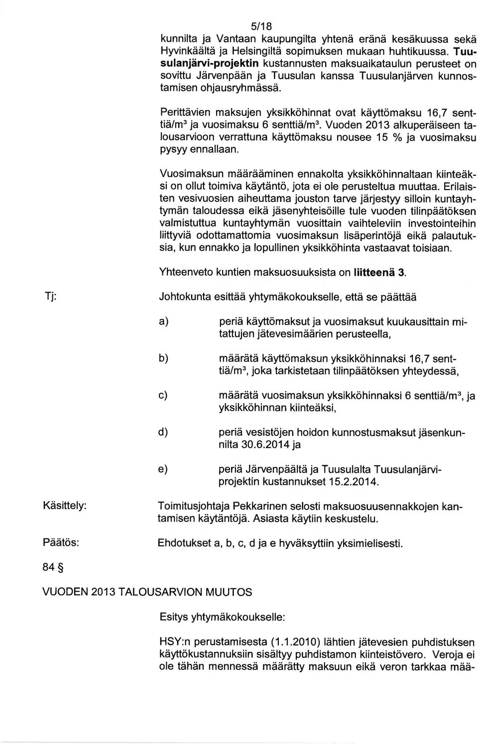 Perittävien maksujen yksikköhinnat ovat käyttömaksu 16,7 sent tiä/m3ja vuosimaksu 6 senttiä/m3.