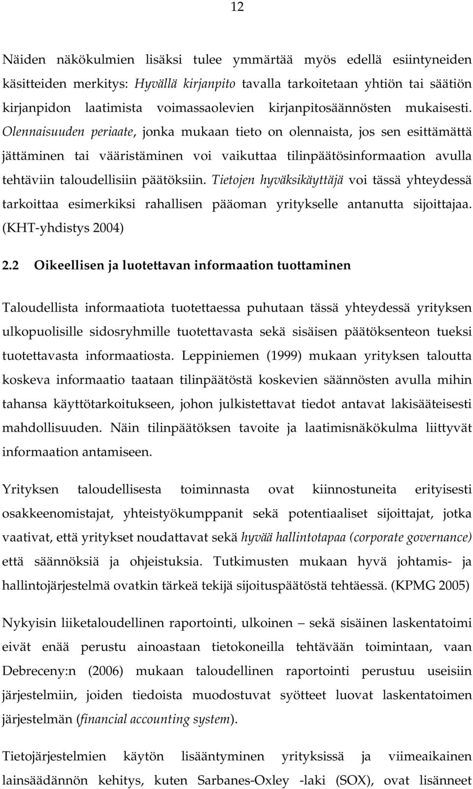 Olennaisuuden periaate, jonka mukaan tieto on olennaista, jos sen esittämättä jättäminen tai vääristäminen voi vaikuttaa tilinpäätösinformaation avulla tehtäviin taloudellisiin päätöksiin.