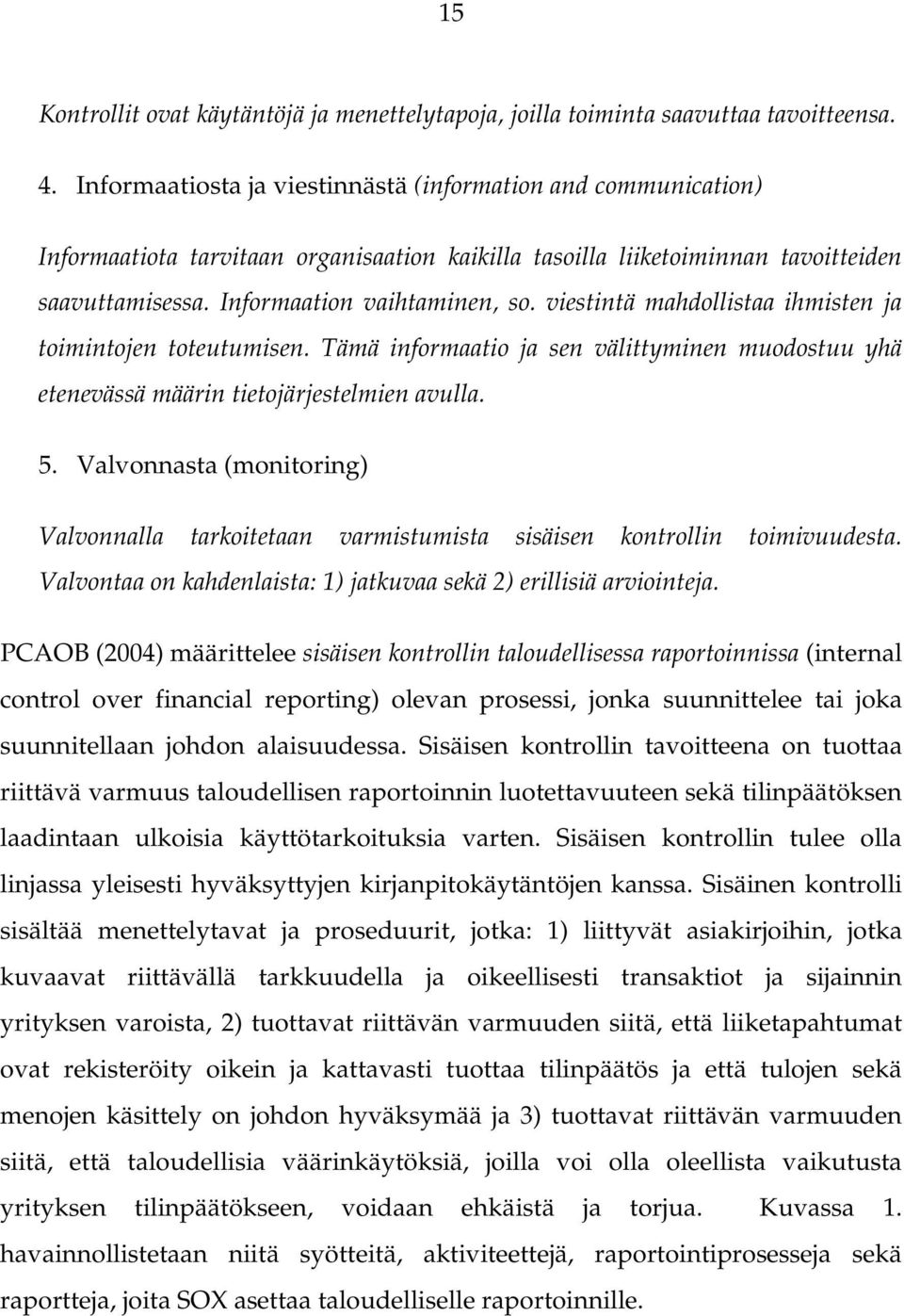 viestintä mahdollistaa ihmisten ja toimintojen toteutumisen. Tämä informaatio ja sen välittyminen muodostuu yhä etenevässä määrin tietojärjestelmien avulla. 5.