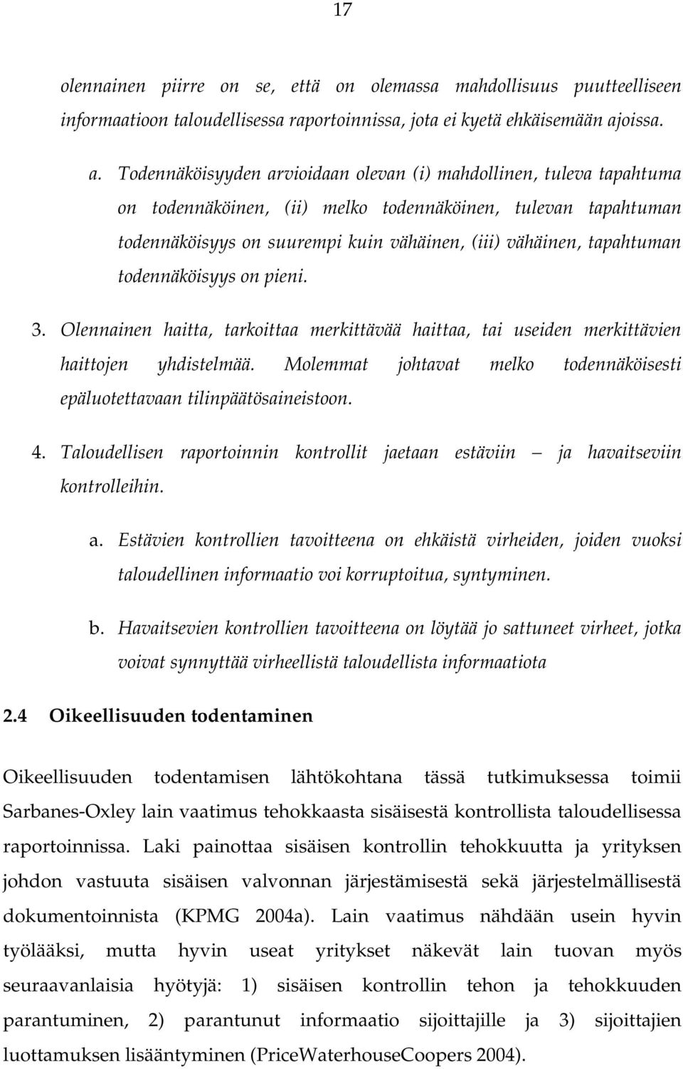 Todennäköisyyden arvioidaan olevan (i) mahdollinen, tuleva tapahtuma on todennäköinen, (ii) melko todennäköinen, tulevan tapahtuman todennäköisyys on suurempi kuin vähäinen, (iii) vähäinen,