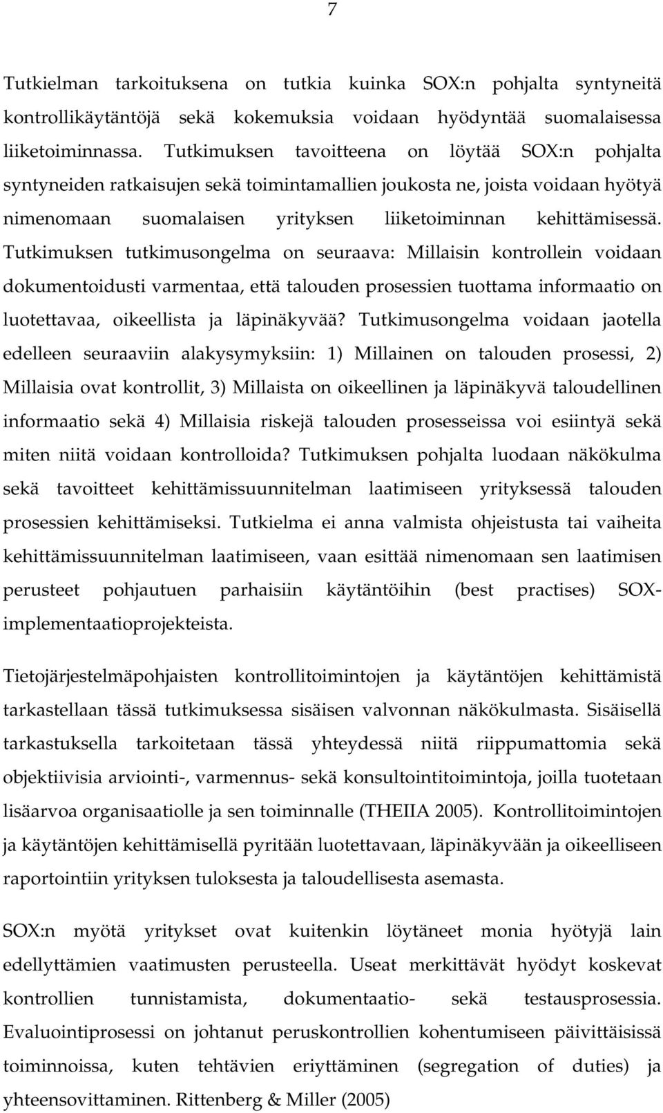 Tutkimuksen tutkimusongelma on seuraava: Millaisin kontrollein voidaan dokumentoidusti varmentaa, että talouden prosessien tuottama informaatio on luotettavaa, oikeellista ja läpinäkyvää?