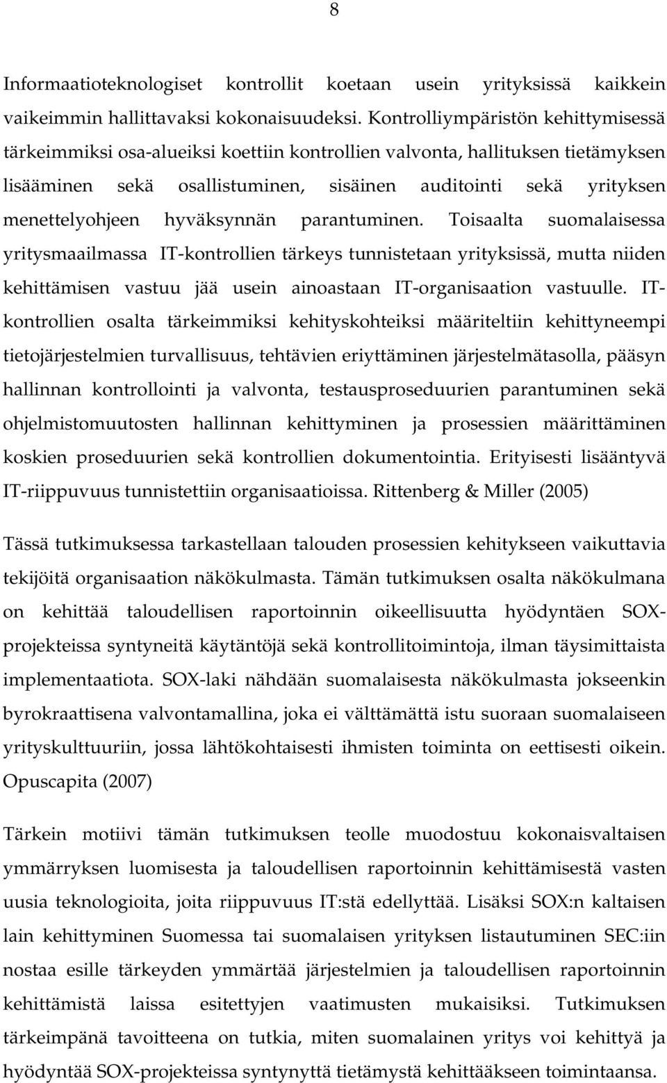 hyväksynnän parantuminen. Toisaalta suomalaisessa yritysmaailmassa IT-kontrollien tärkeys tunnistetaan yrityksissä, mutta niiden kehittämisen vastuu jää usein ainoastaan IT-organisaation vastuulle.