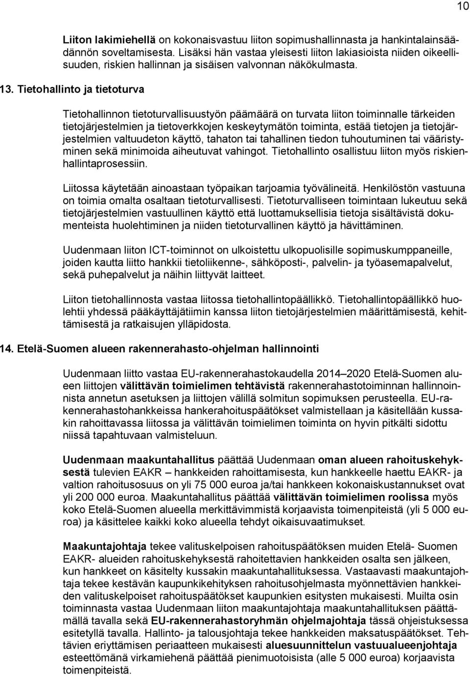 Tietohallinto ja tietoturva Tietohallinnon tietoturvallisuustyön päämäärä on turvata liiton toiminnalle tärkeiden tietojärjestelmien ja tietoverkkojen keskeytymätön toiminta, estää tietojen ja