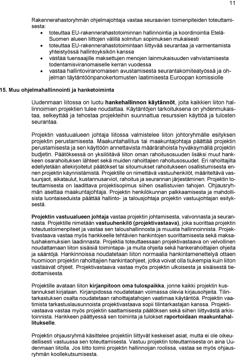 vahvistamisesta todentamisviranomaiselle kerran vuodessa vastaa hallintoviranomaisen avustamisesta seurantakomiteatyössä ja ohjelman täytäntöönpanokertomusten laatimisesta Euroopan komissiolle 15.