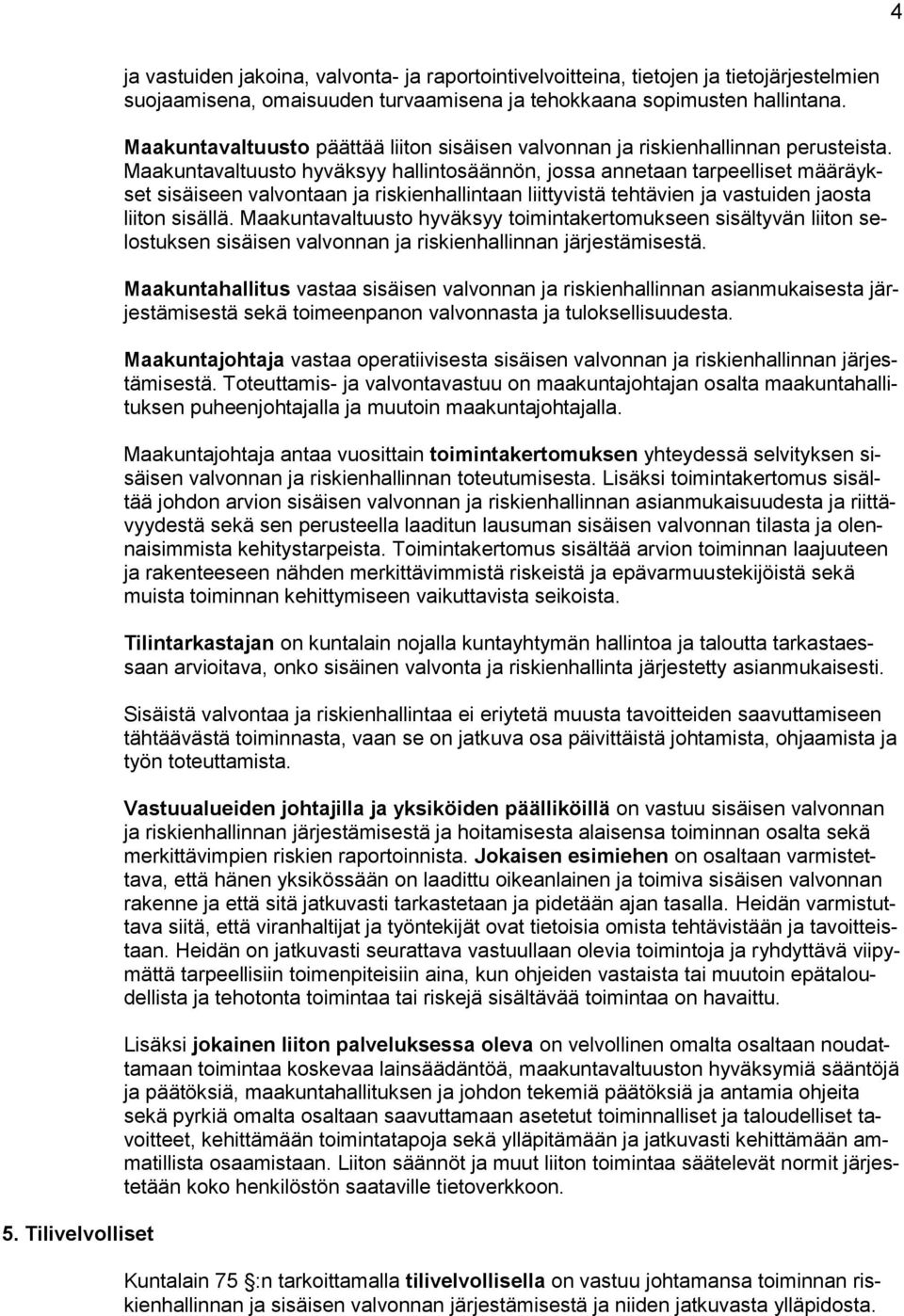 Maakuntavaltuusto hyväksyy hallintosäännön, jossa annetaan tarpeelliset määräykset sisäiseen valvontaan ja riskienhallintaan liittyvistä tehtävien ja vastuiden jaosta liiton sisällä.