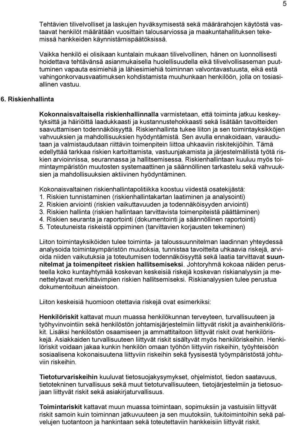 Vaikka henkilö ei olisikaan kuntalain mukaan tilivelvollinen, hänen on luonnollisesti hoidettava tehtävänsä asianmukaisella huolellisuudella eikä tilivelvollisaseman puuttuminen vapauta esimiehiä ja