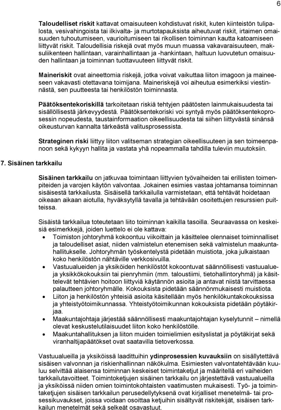 Taloudellisia riskejä ovat myös muun muassa vakavaraisuuteen, maksuliikenteen hallintaan, varainhallintaan ja -hankintaan, haltuun luovutetun omaisuuden hallintaan ja toiminnan tuottavuuteen