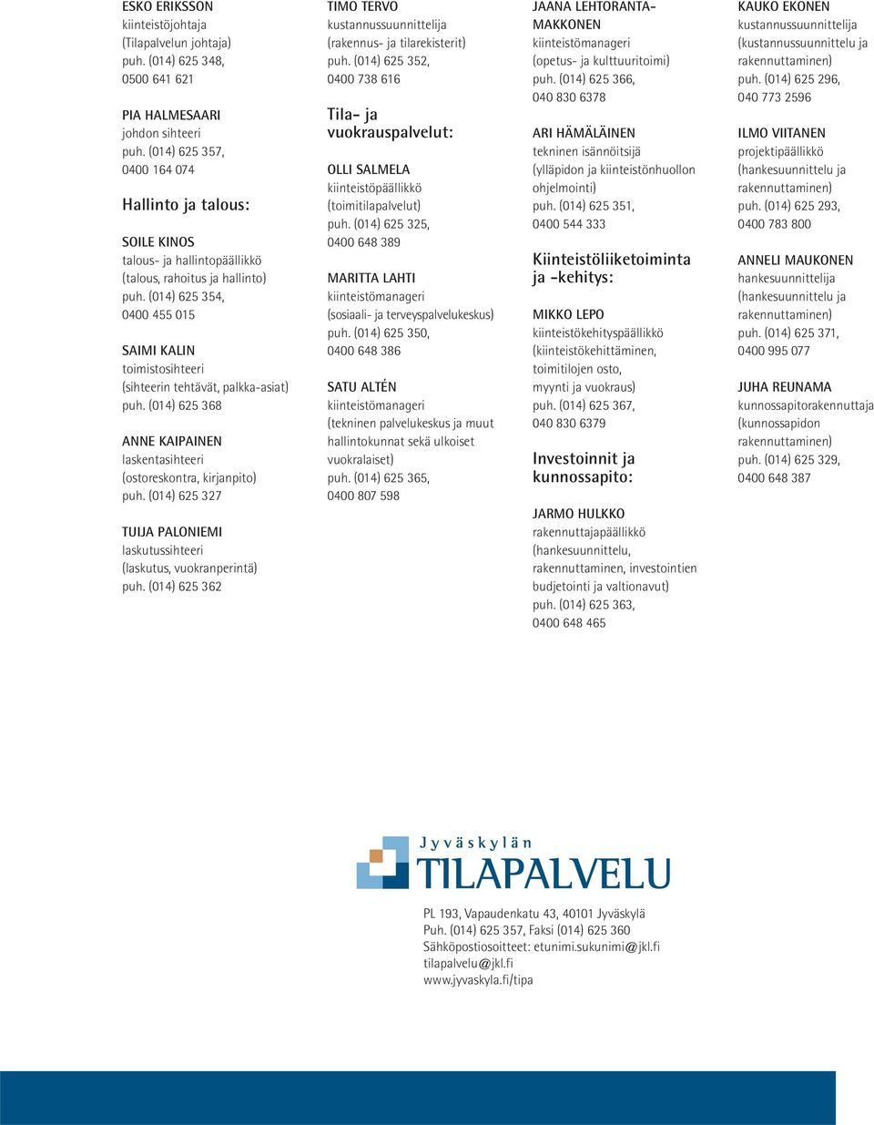 (014) 625 354, 0400 455 015 SAIMI KALIN toimistosihteeri (sihteerin tehtävät, palkka-asiat) puh. (014) 625 368 ANNE KAIPAINEN laskentasihteeri (ostoreskontra, kirjanpito) puh.