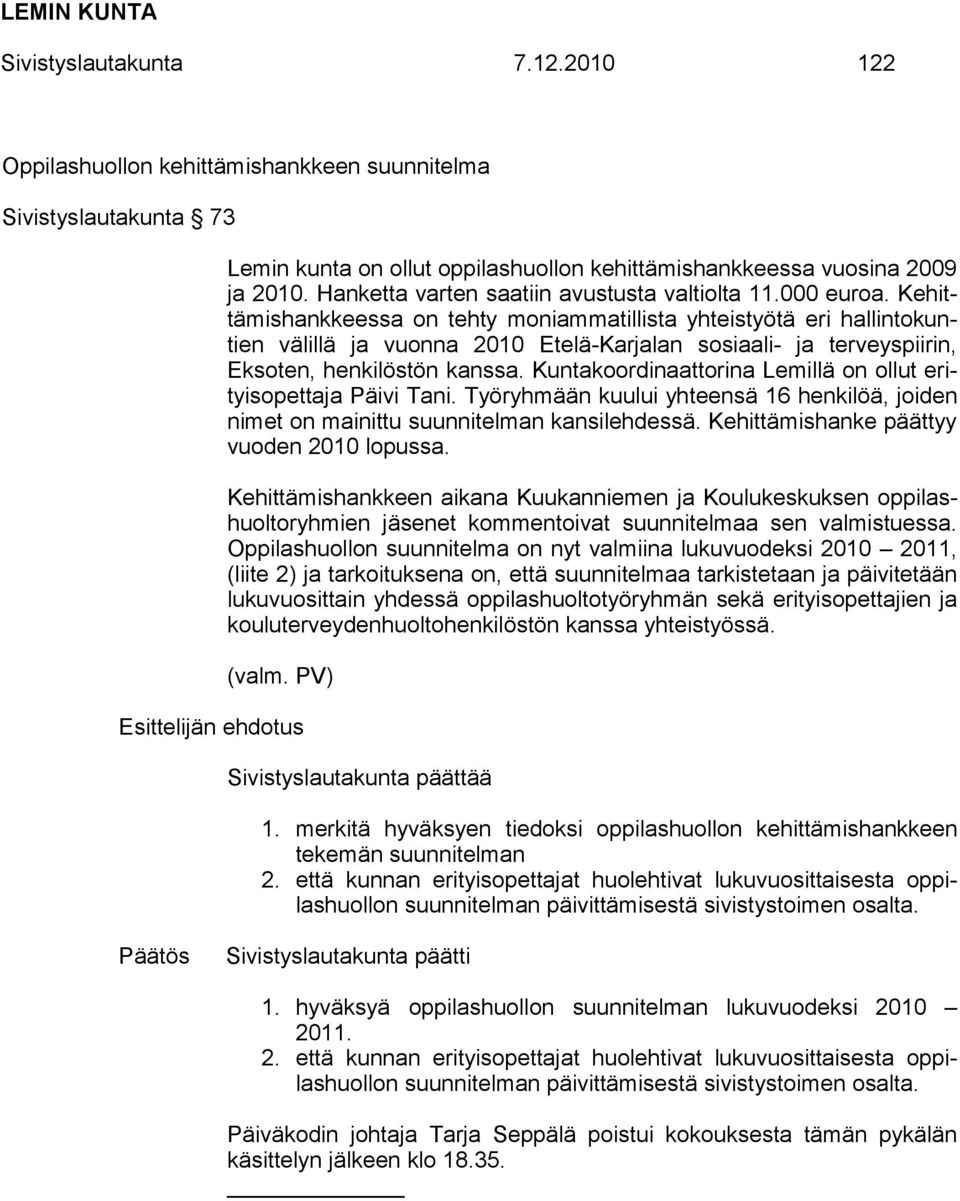 Kehittämishankkeessa on tehty moniammatillista yhteistyötä eri hallintokuntien välillä ja vuonna 2010 Etelä-Karjalan sosiaali- ja terveyspiirin, Eksoten, henkilöstön kanssa.