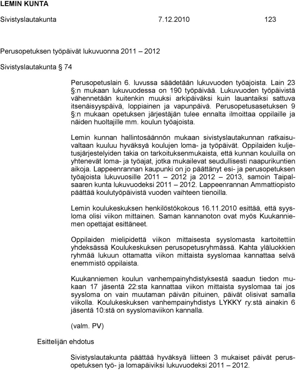 Perusopetusasetuksen 9 :n mukaan opetuksen järjestäjän tulee ennalta ilmoittaa oppilaille ja näiden huoltajille mm. koulun työajoista.