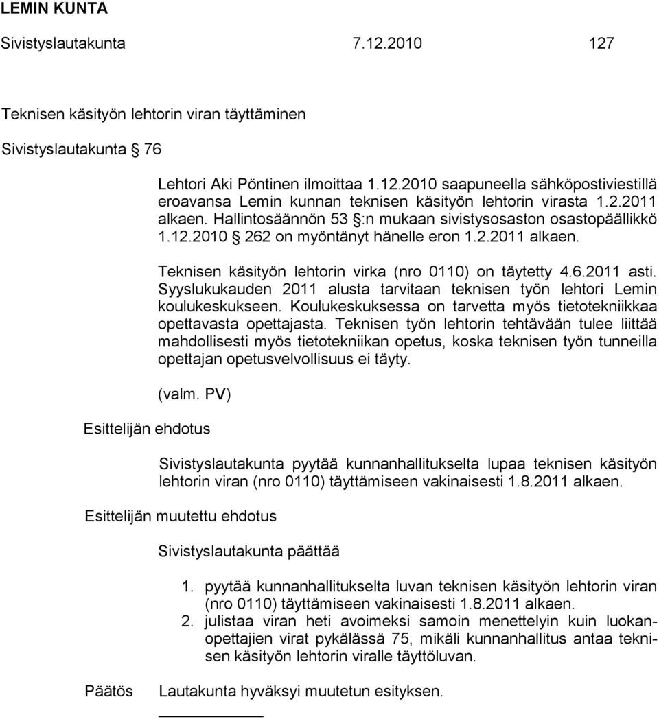 Syyslukukauden 2011 alusta tarvitaan teknisen työn lehtori Lemin koulukeskukseen. Koulukeskuksessa on tarvetta myös tietotekniikkaa opettavasta opettajasta.