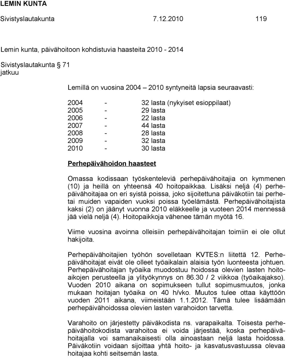 2005-29 lasta 2006-22 lasta 2007-44 lasta 2008-28 lasta 2009-32 lasta 2010-30 lasta Perhepäivähoidon haasteet Omassa kodissaan työskenteleviä perhepäivähoitajia on kymmenen (10) ja heillä on yhteensä