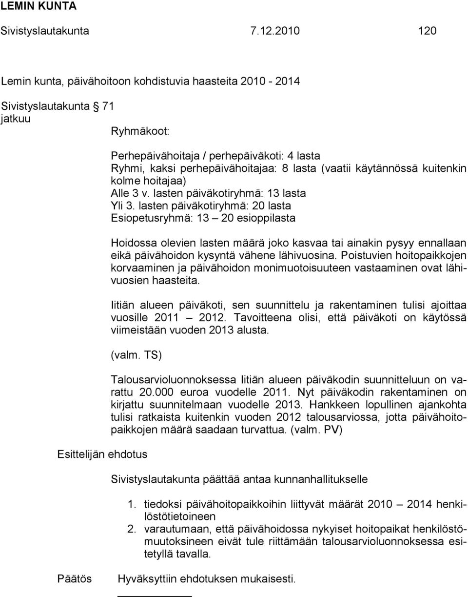 käytännössä kuitenkin kolme hoitajaa) Alle 3 v. lasten päiväkotiryhmä: 13 lasta Yli 3.