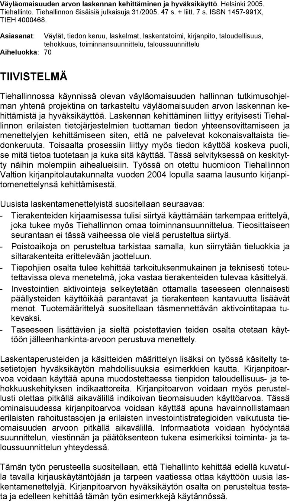 väyläomaisuuden hallinnan tutkimusohjelman yhtenä projektina on tarkasteltu väyläomaisuuden arvon laskennan kehittämistä ja hyväksikäyttöä.